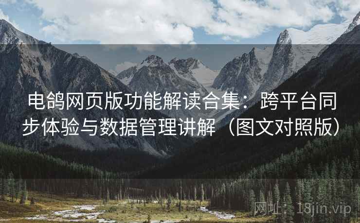 电鸽网页版功能解读合集:跨平台同步体验与数据管理讲解(图文对照版) 电鸽网页版功能解读合集:跨平台同步体验与数据管理讲解(图文对照版)